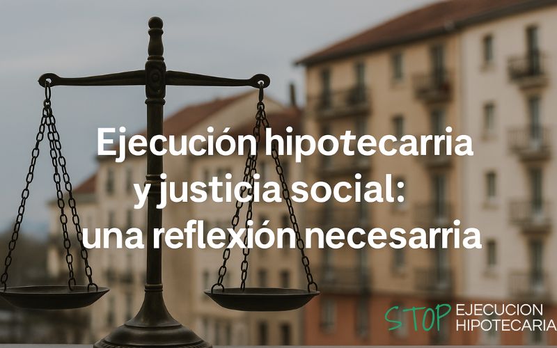 Ejecución hipotecaria y justicia social: una reflexión necesaria